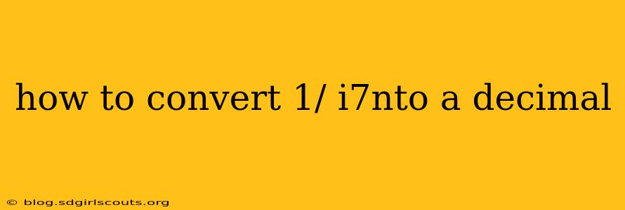 how to convert 1/ i7nto a decimal