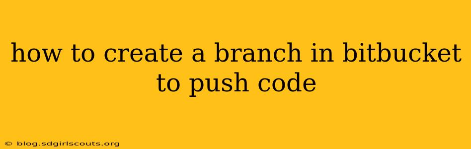 how to create a branch in bitbucket to push code
