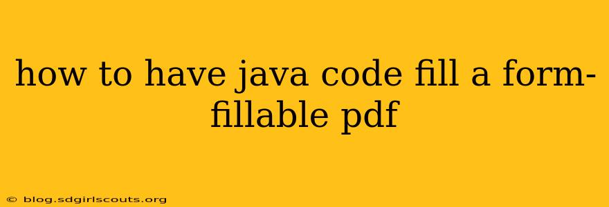 how to have java code fill a form-fillable pdf