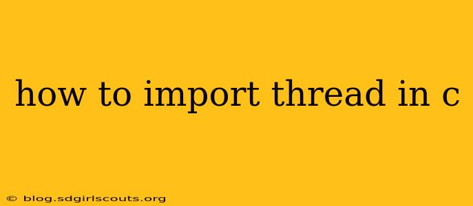 how to import thread in c