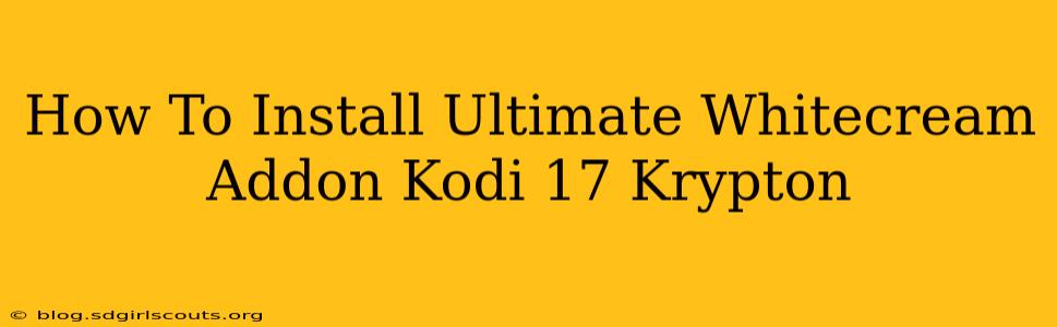 How To Install Ultimate Whitecream Addon Kodi 17 Krypton