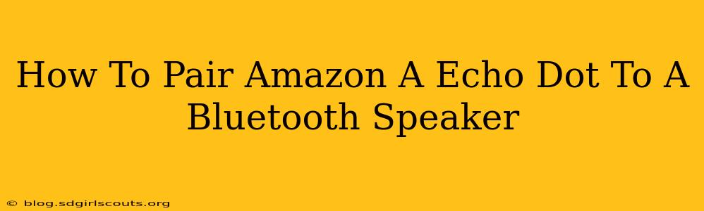 How To Pair Amazon A Echo Dot To A Bluetooth Speaker