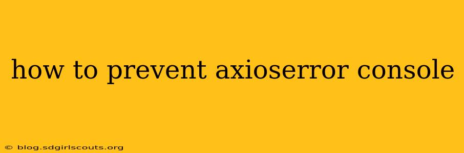 how to prevent axioserror console