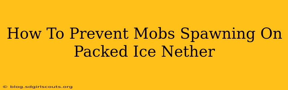 How To Prevent Mobs Spawning On Packed Ice Nether