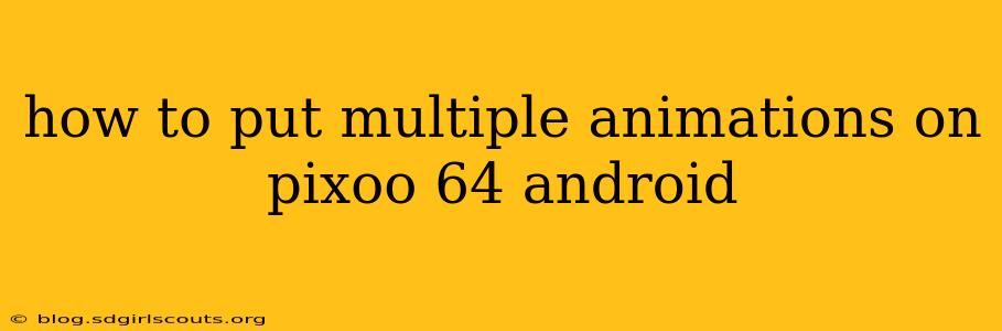 how to put multiple animations on pixoo 64 android