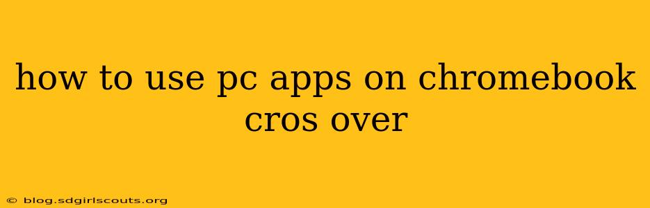 how to use pc apps on chromebook cros over