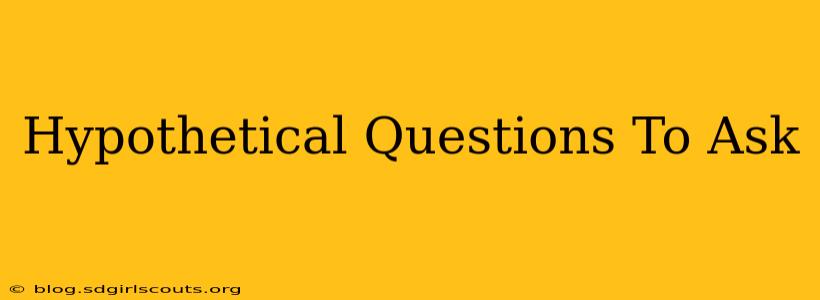 Hypothetical Questions To Ask