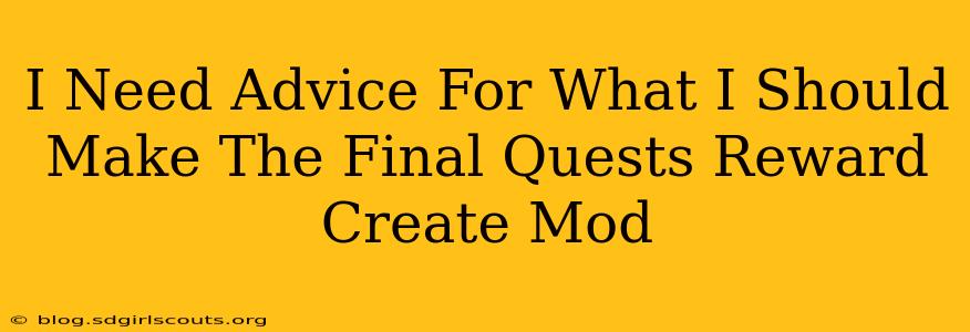 I Need Advice For What I Should Make The Final Quests Reward Create Mod