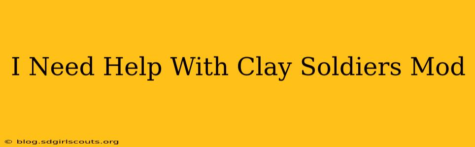 I Need Help With Clay Soldiers Mod