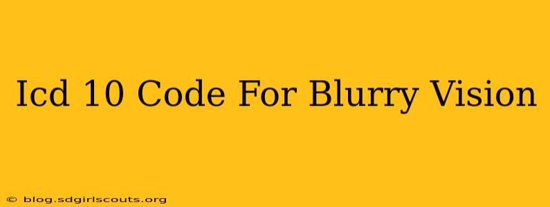 Icd 10 Code For Blurry Vision