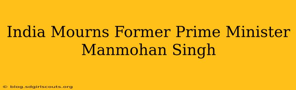 India Mourns Former Prime Minister Manmohan Singh
