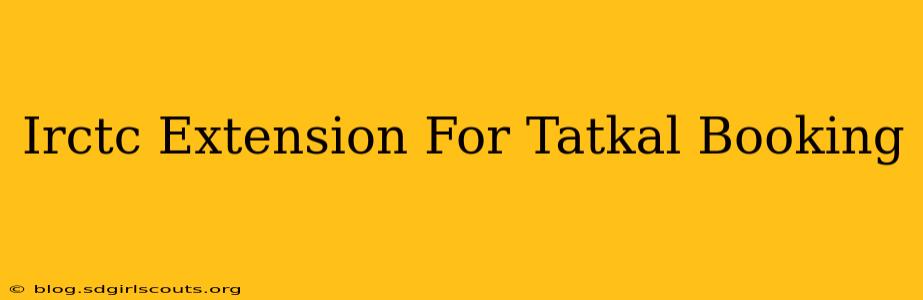 Irctc Extension For Tatkal Booking