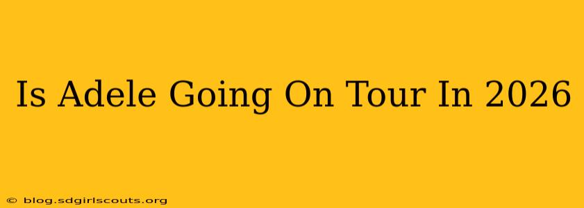 Is Adele Going On Tour In 2026