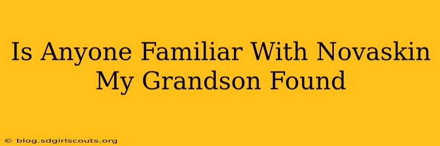Is Anyone Familiar With Novaskin My Grandson Found