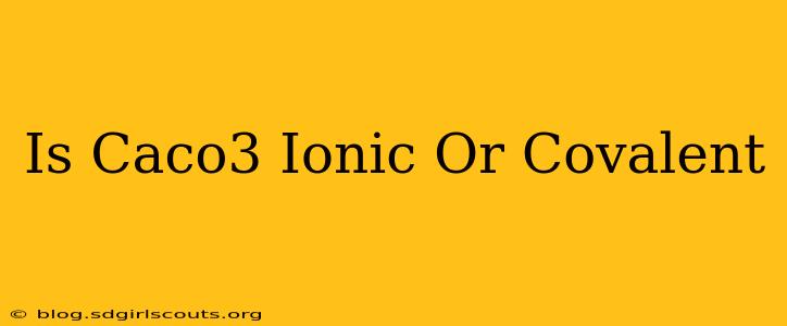 Is Caco3 Ionic Or Covalent