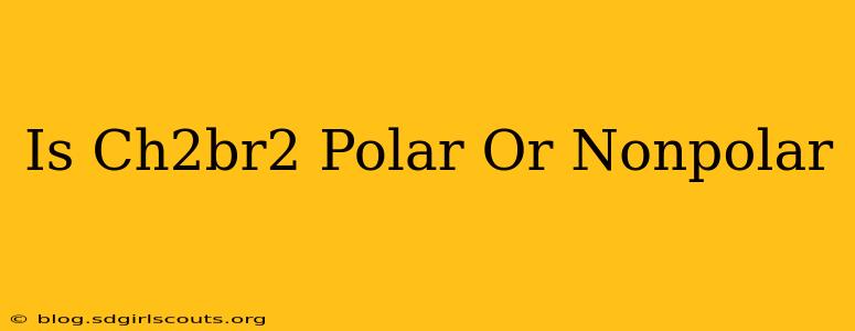 Is Ch2br2 Polar Or Nonpolar