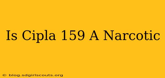 Is Cipla 159 A Narcotic