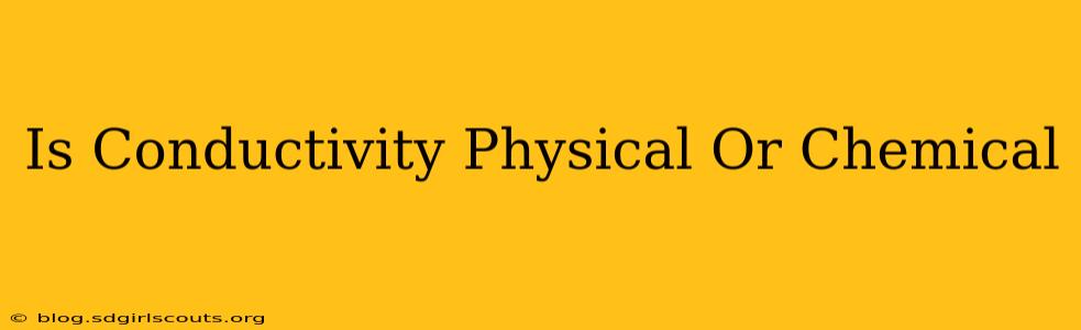 Is Conductivity Physical Or Chemical
