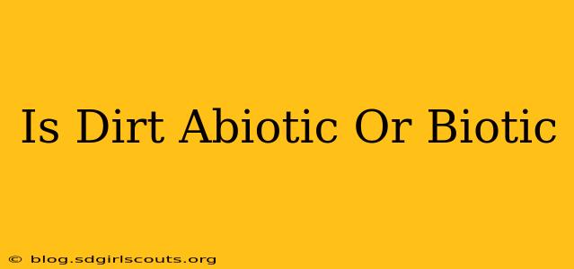 Is Dirt Abiotic Or Biotic