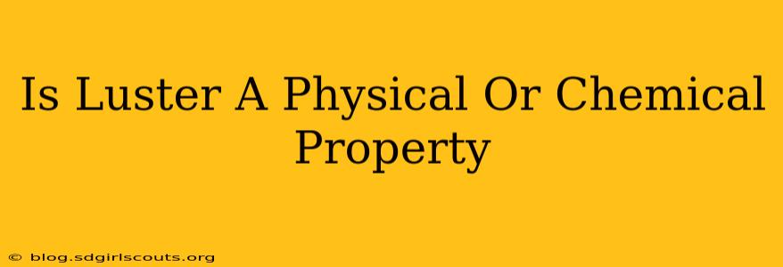 Is Luster A Physical Or Chemical Property