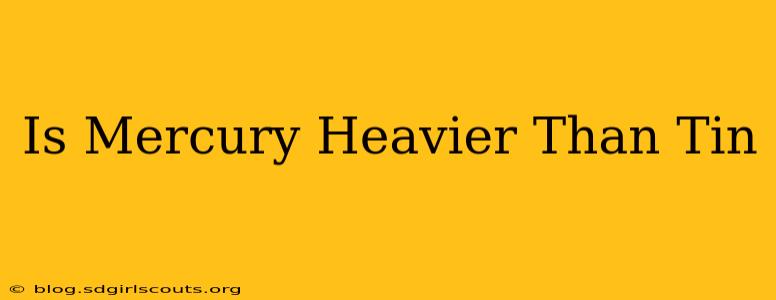 Is Mercury Heavier Than Tin