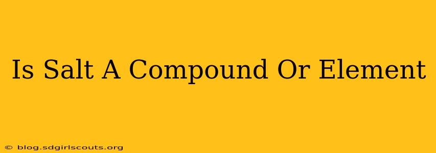 Is Salt A Compound Or Element