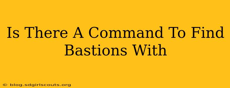 Is There A Command To Find Bastions With