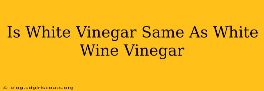 Is White Vinegar Same As White Wine Vinegar