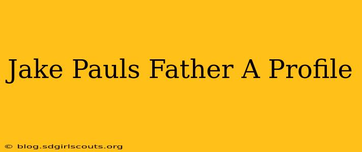 Jake Pauls Father A Profile