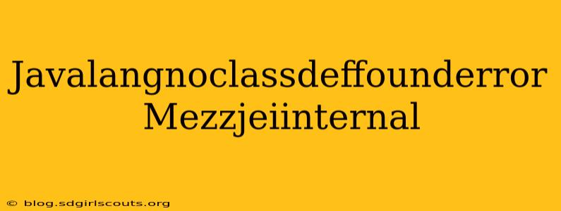 Javalangnoclassdeffounderror Mezzjeiinternal