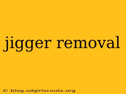 jigger removal