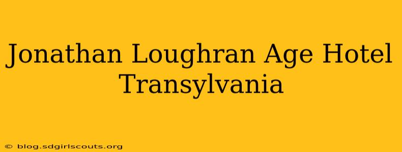 Jonathan Loughran Age Hotel Transylvania