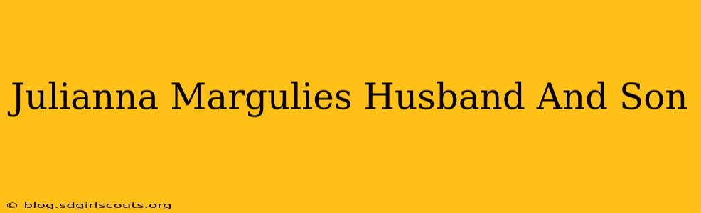 Julianna Margulies Husband And Son