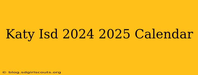 Katy Isd 2024 2025 Calendar