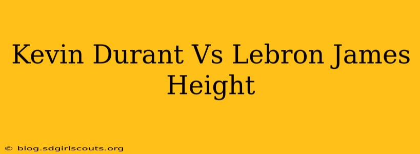 Kevin Durant Vs Lebron James Height