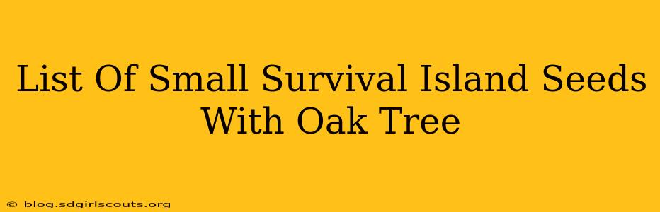 List Of Small Survival Island Seeds With Oak Tree