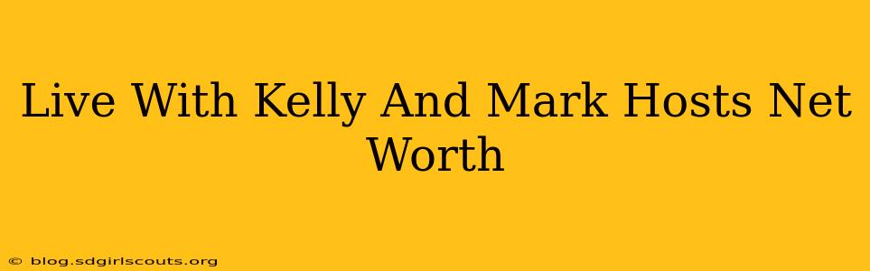 Live With Kelly And Mark Hosts Net Worth
