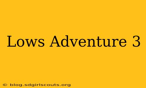 Lows Adventure 3