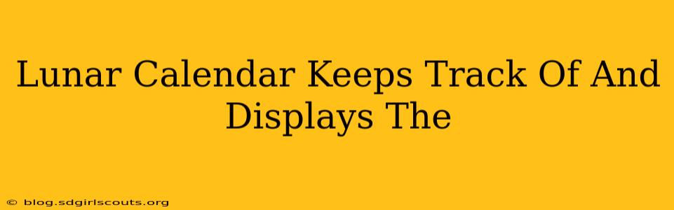 Lunar Calendar Keeps Track Of And Displays The