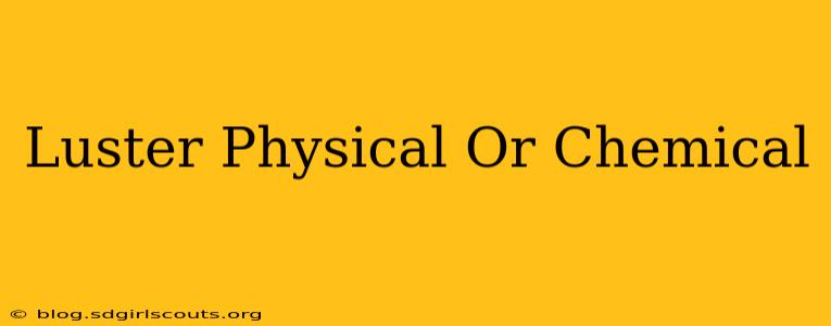 Luster Physical Or Chemical