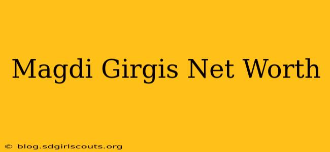 Magdi Girgis Net Worth