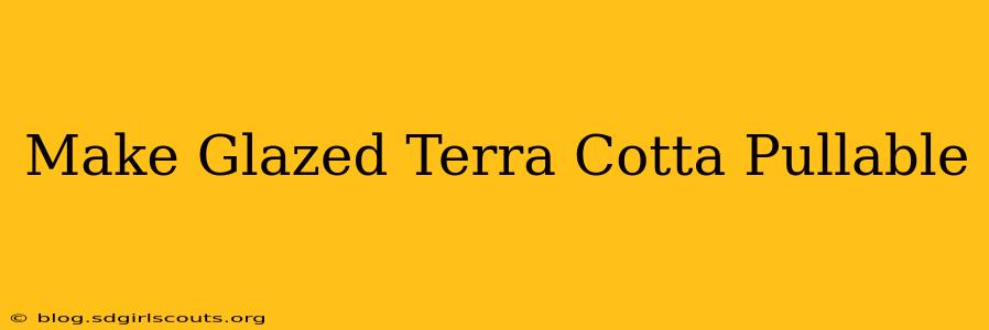 Make Glazed Terra Cotta Pullable