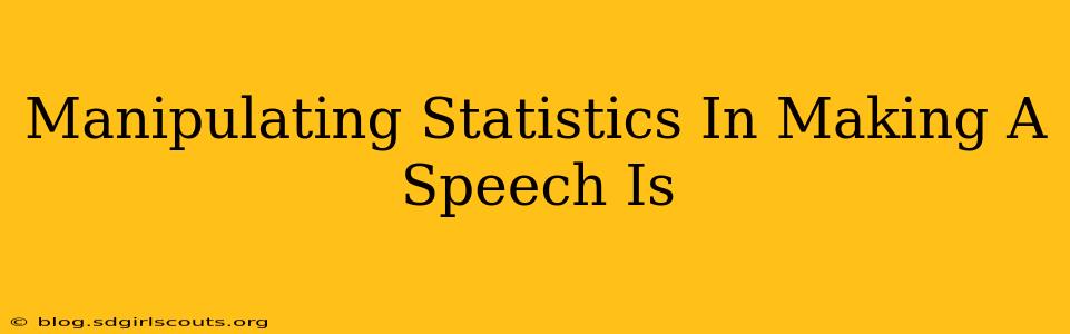 Manipulating Statistics In Making A Speech Is