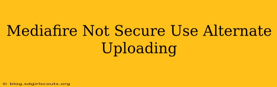 Mediafire Not Secure Use Alternate Uploading