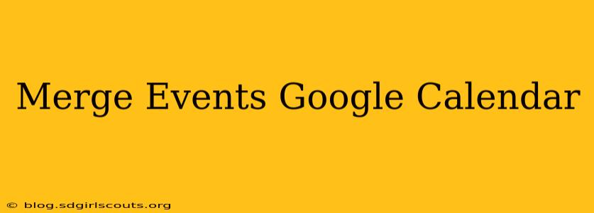Merge Events Google Calendar