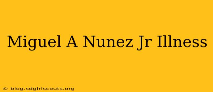 Miguel A Nunez Jr Illness