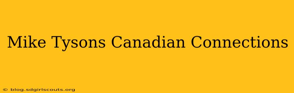 Mike Tysons Canadian Connections