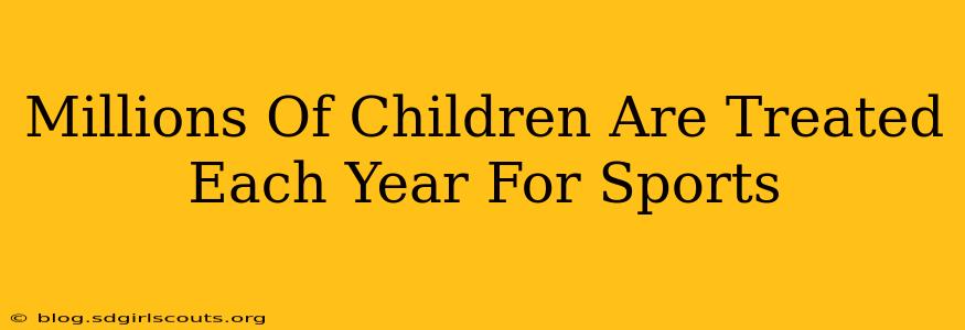 Millions Of Children Are Treated Each Year For Sports