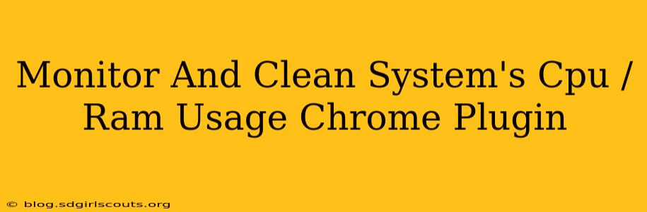 Monitor And Clean System's Cpu / Ram Usage Chrome Plugin