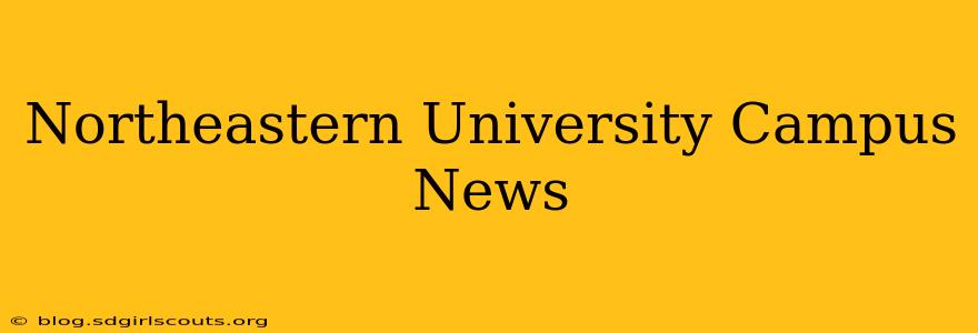 Northeastern University Campus News